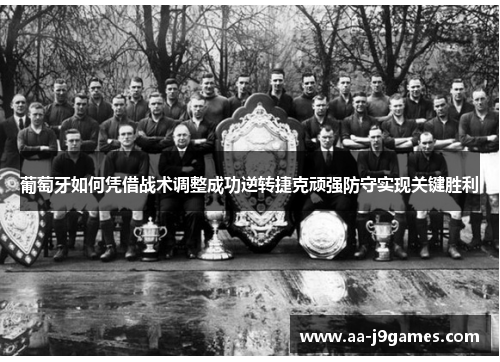 葡萄牙如何凭借战术调整成功逆转捷克顽强防守实现关键胜利