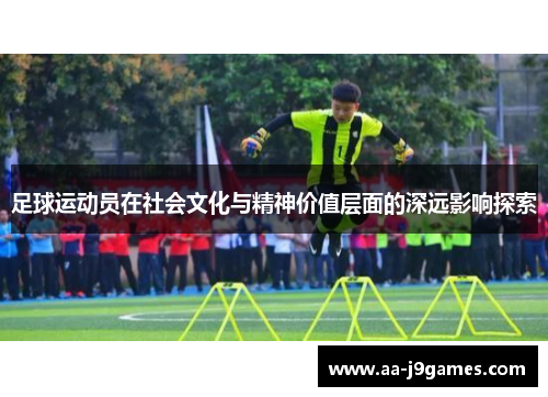 足球运动员在社会文化与精神价值层面的深远影响探索