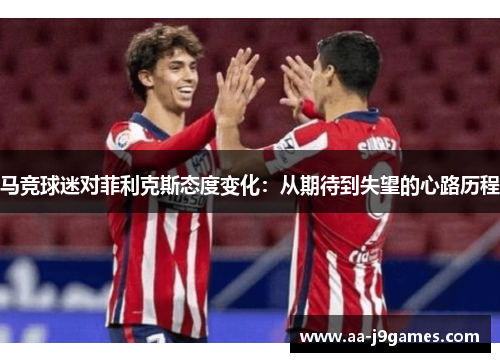 马竞球迷对菲利克斯态度变化：从期待到失望的心路历程