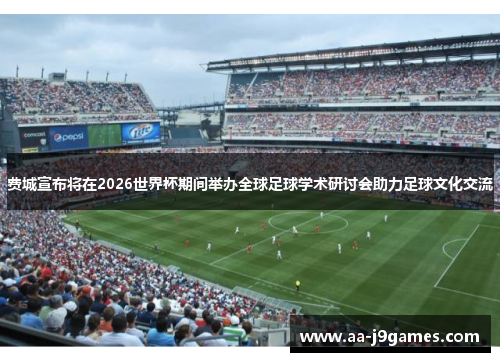 费城宣布将在2026世界杯期间举办全球足球学术研讨会助力足球文化交流 费城宣布将在2026世界杯期间举办全球足球学术研讨会助力足球文化交流