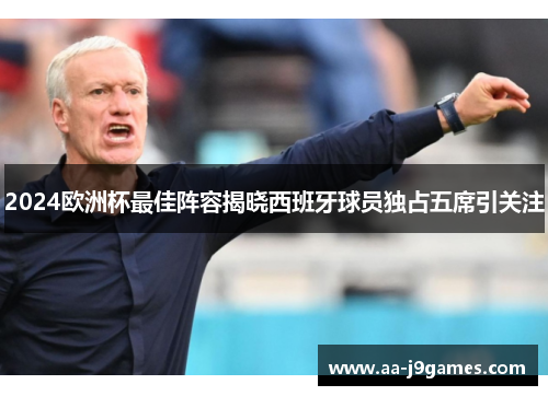 2024欧洲杯最佳阵容揭晓西班牙球员独占五席引关注 2024欧洲杯最佳阵容揭晓西班牙球员独占五席引关注